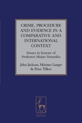 Crime, Procedure and Evidence in a Comparative and International Context: Essays in Honour of Professor Mirjan Damaska