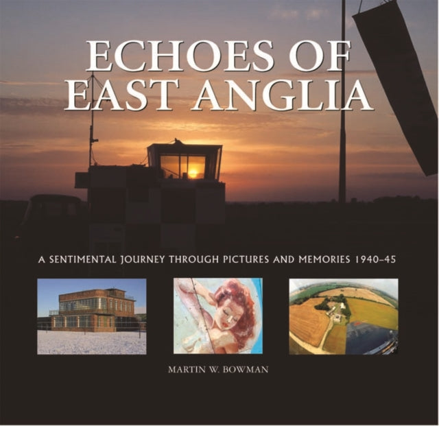 Echoes of East Anglia: The Lost Wartime Airfields of Norfolk and Suffolk