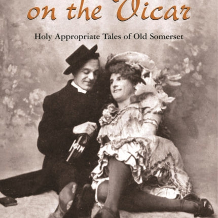 Blame it on the Vicar!: Holy Appropriate Tales of Old Somerset