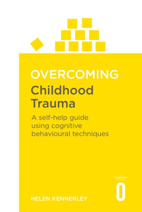 Overcoming Childhood Trauma: A Self-Help Guide Using Cognitive Behavioural Techniques