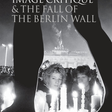 Image Critique and the Fall of the Berlin Wall