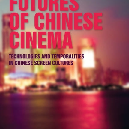 Futures of Chinese Cinema: Technologies and