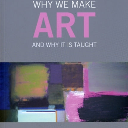 Why We Make Art: And Why it is Taught
