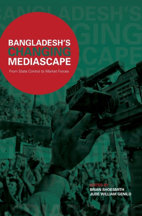 Bangladesh’s Changing Mediascape : From State