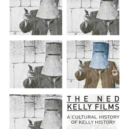 The Ned Kelly Films: A Cultural History of Kelly
