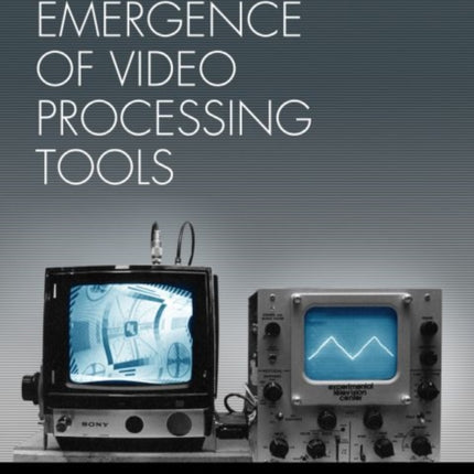 The Emergence of Video Processing Tools Volumes 1 & 2: Television Becoming Unglued