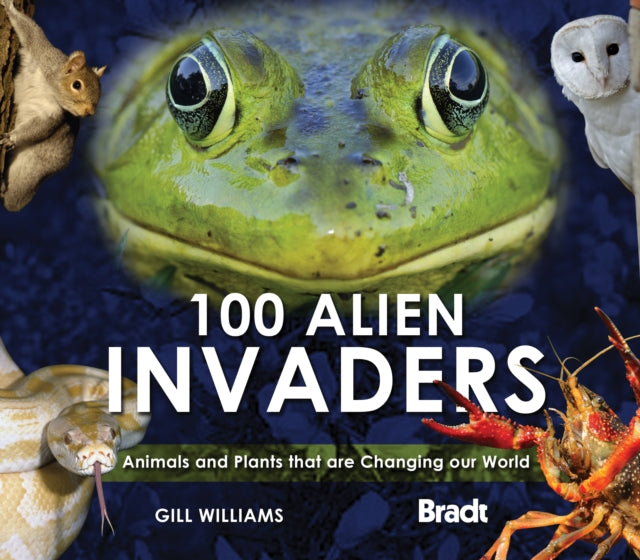 100 Alien Invaders Animals and Plants that are Changing our World Changing our World WD Bradt Travel Guides Wildlife Guides By Williams Gill August 2011