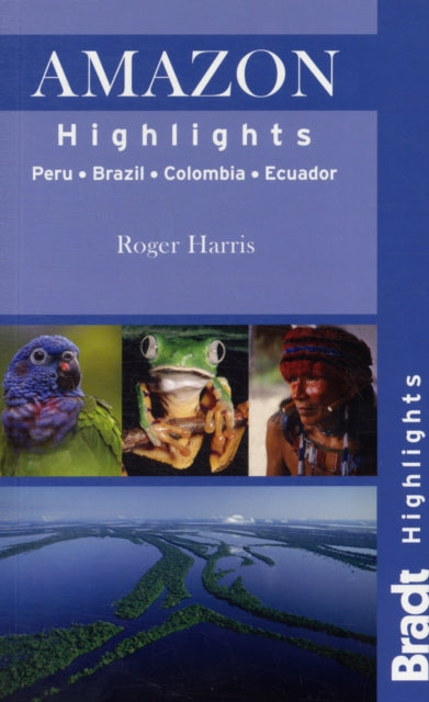 Amazon Highlights Peru Ecuador Colombia Brazil Bradt Travel Guides Highlights Guides