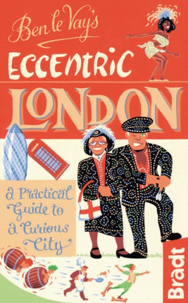 Ben le Vays Eccentric London a Practical Guide to a Curious City Bradt Travel Guides Bradt on Britain