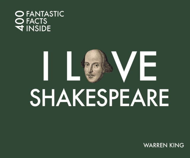 I Love Shakespeare: 400 Fantastic Facts