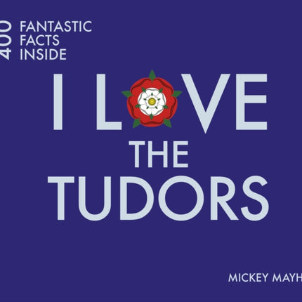 I Love the Tudors: 400 Fantastic Facts