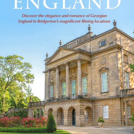 Bridgerton's England: Discover the elegance and romance of Georgian England in Bridgerton's magnificent filming locations