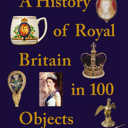 A History of Royal Britain in 100 Objects