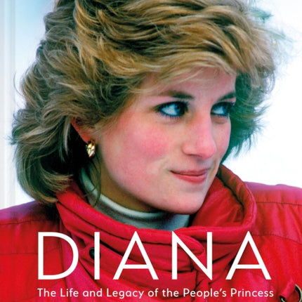 Diana The Life and Legacy of the Peoples Princess