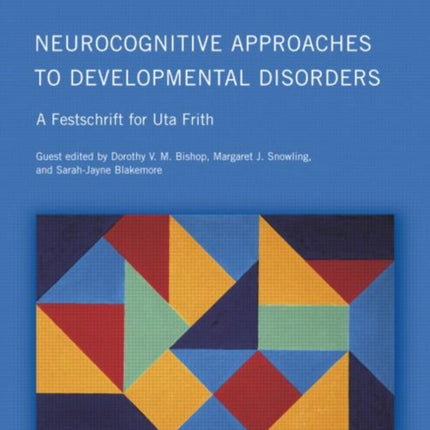 Neurocognitive Approaches to Developmental Disorders: A Festschrift for Uta Frith: A Special Issue of the Quarterly Journal of Experimental Psychology