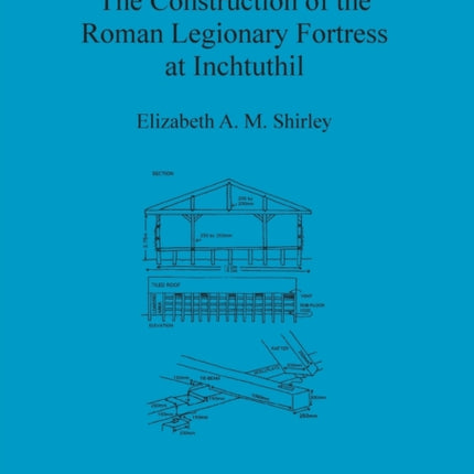 The Construction of the Roman Legionary Fortress at Inchtuthil