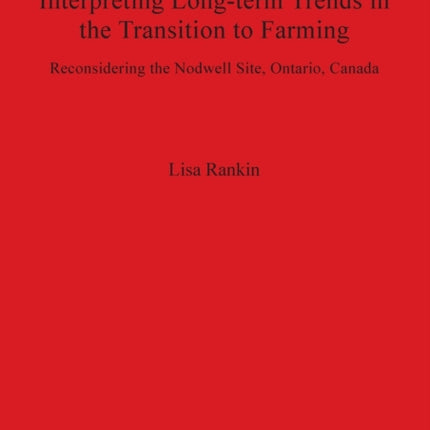 Interpreting Long-term Trends in the Transition to Farming: Reconsidering the Nodwell Site, Ontario, Canada