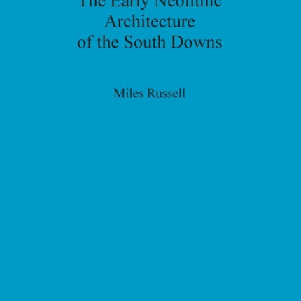 The Early Neolithic Architecture of the South Downs