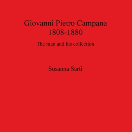 Giovanni Pietro Campana (1808-1880): The man and his collection