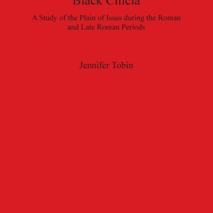 Black Cilicia: A Study of the Plain of Issus during the Roman and Late Roman Periods