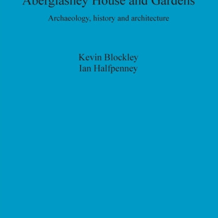 Aberglasney House and Gardens: Archaeology, history and architecture