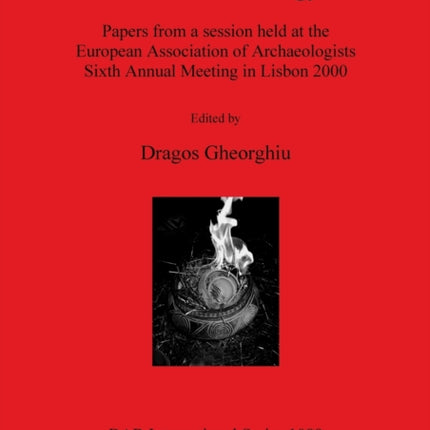 Fire in Archaeology: Papers from a session held at the European Association of Archaeologists Sixth Annual Meeting in Lisbon 2000