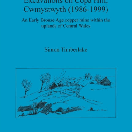 Excavations on Copa Hill, Cwmystwyth (1986-1999): An Early Bronze Age copper mine within the uplands of Central Wales