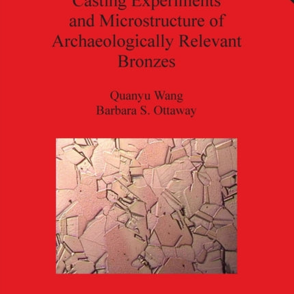 Casting Experiments and Microstructure of Archaeologically Relevant Bronzes 1331 British Archaeological Reports International Series