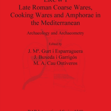 LRCW I. Late Roman Coarse Wares Cooking Wares and Amphorae in the Mediterranean: Archaeology and Archaeometry: Archaeology and Archaeometry