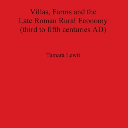Villas Farms and the Late Roman Rural Economy (third to fifth centuries AD)