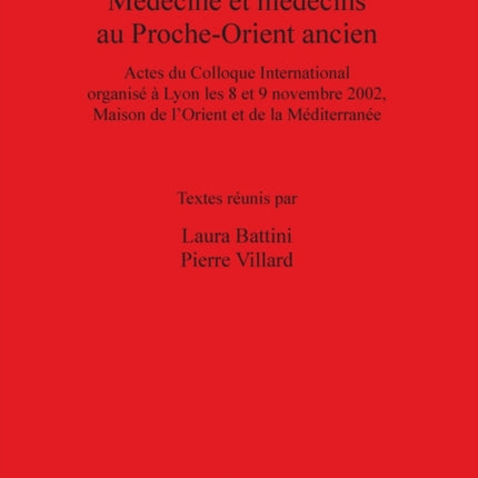Medecine Et Medecins Au Proche-orient Ancien: Actes du Colloque International organisé à Lyon les 8 et 9 novembre 2002, Maison de l'Orient et de la Méditerranée