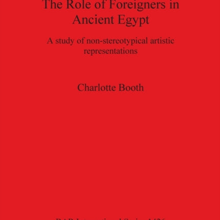 The Role of Foreigners in Ancient Egypt: A study of non-stereotypical artistic representations