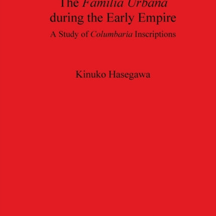 The Familia Urbana During the Early Empire: A Study of Columbaria Inscriptions