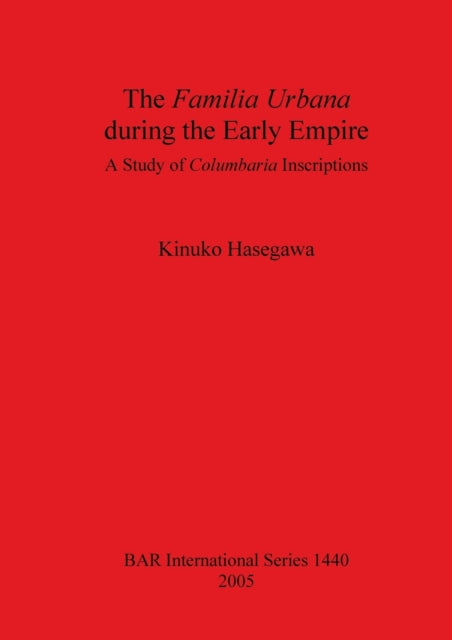 The Familia Urbana During the Early Empire: A Study of Columbaria Inscriptions