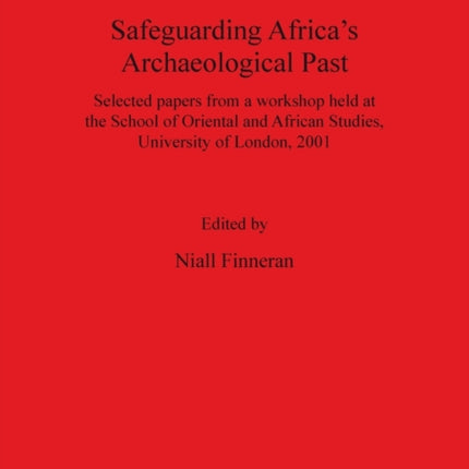 Safeguarding Africa's Archaeological Past: Selected papers from a workshop held at the School of Oriental and African Studies, University of London, 2001