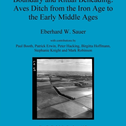 Linear Earthwork Tribal Boundary and Ritual Beheading: Aves Ditch from the Iron Age to the Early Middle Ages