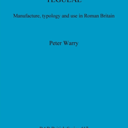 TEGULAE: Manufacture, typology and use in Roman Britain