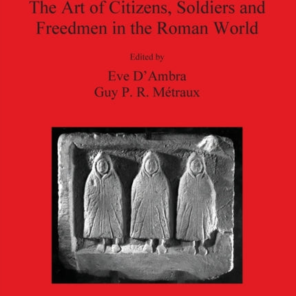 The Art of Citizens Soldiers and Freedmen in the Roman World