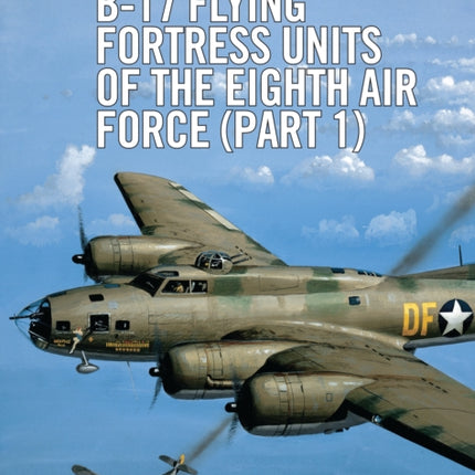 B17 Flying Fortress Units of the Eighth Air Force part 1 Pt1 Combat Aircraft