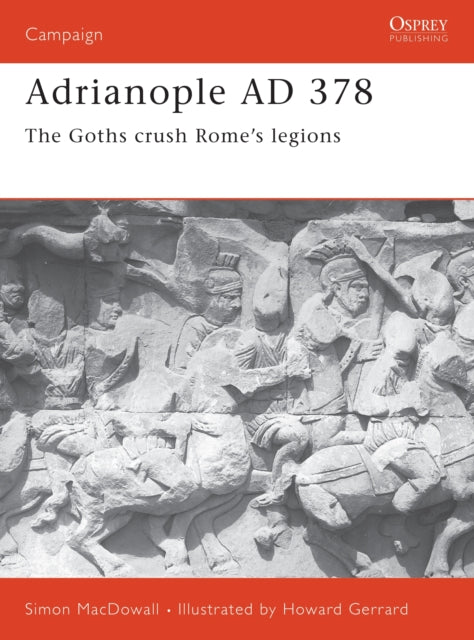 Adrianople AD 378: The Goths crush Rome's legions