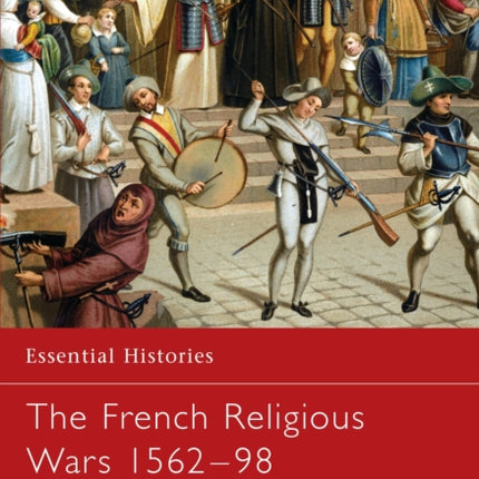 The French Religious Wars 15621598 47 Essential