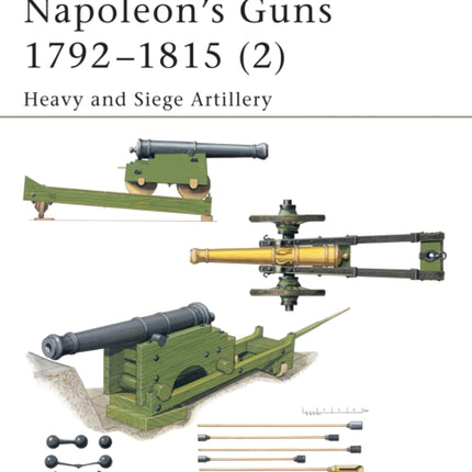 Napoleons Guns 17921815 2 Heavy and Siege Artillery v 2 New Vanguard