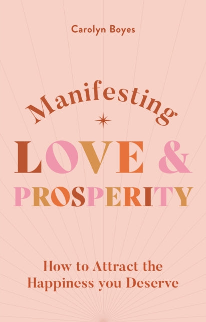 Manifesting Love and Prosperity: How to manifest everything you deserve