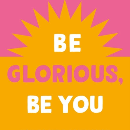 Be Glorious Be You