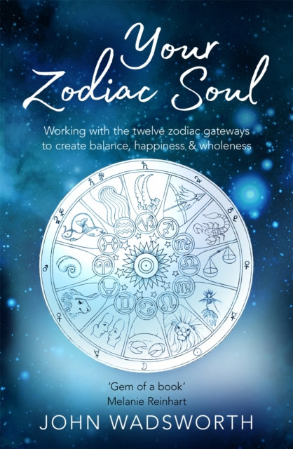 Your Zodiac Soul: Working with the Twelve Zodiac Gateways to Create Balance, Happiness & Wholeness