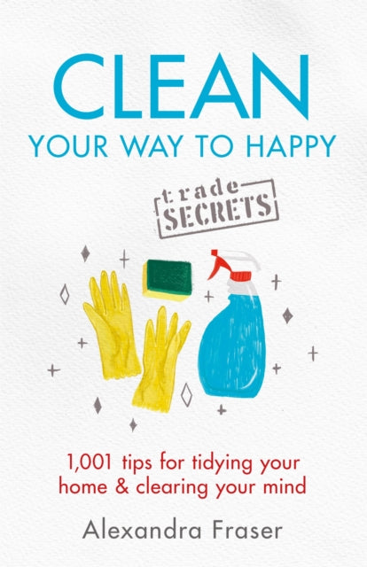 Clean Your Way to Happy: 1,001 tips for tidying