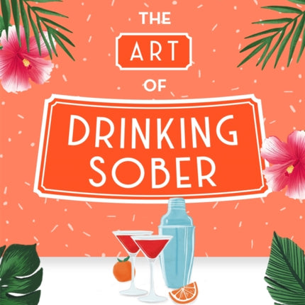 The Art of Drinking Sober: 50 Decadently Dry Cocktails For All Occasions