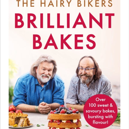 The Hairy Bikers’ Brilliant Bakes: Over 100 delicious bakes, bursting with flavour!