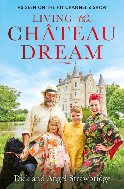 Living the Château Dream: As seen on the hit Channel 4 show Escape to the Château