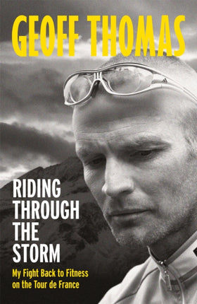 Riding Through The Storm: My Fight Back to Fitness on the Tour de France